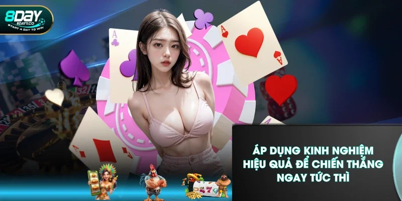 Áp dụng kinh nghiệm hiệu quả để chiến thắng ngay tức thì