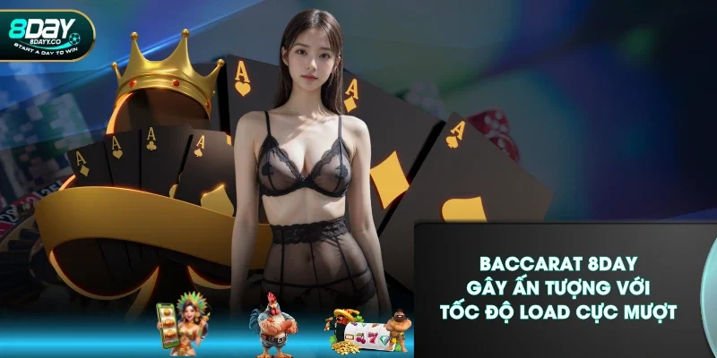 Baccarat 8DAY gây ấn tượng với tốc độ load cực mượt