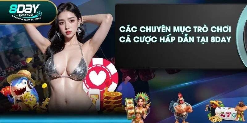 Các chuyên mục trò chơi cá cược hấp dẫn tại 8DAY