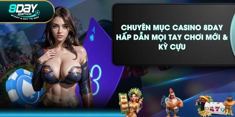 Chuyên Mục Casino 8DAY Hấp Dẫn Mọi Tay Chơi Mới & Kỳ Cựu
