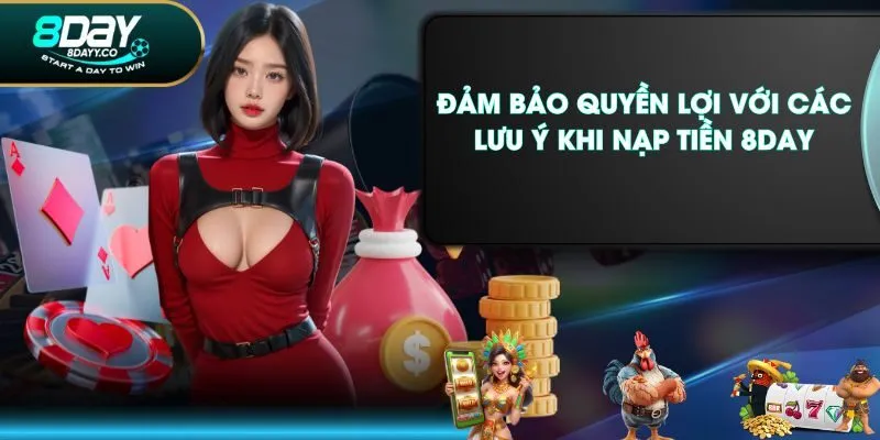 Đảm bảo quyền lợi với các lưu ý khi nạp tiền 8DAY