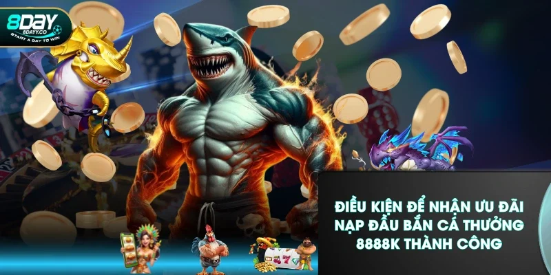 Điều kiện để nhận ưu đãi nạp đầu bắn cá thưởng 8888K thành công