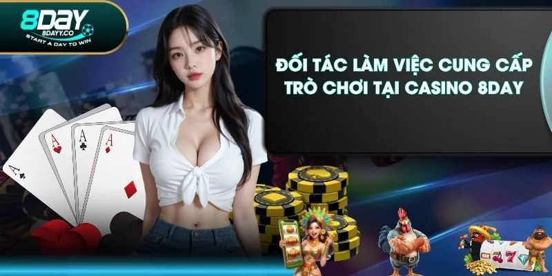 Đối tác làm việc cung cấp trò chơi tại casino 8DAY