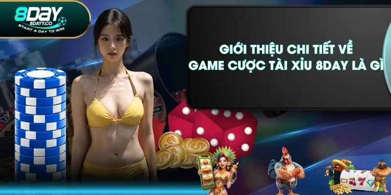 Giới thiệu chi tiết về game cược Tài Xỉu 8DAY là gì