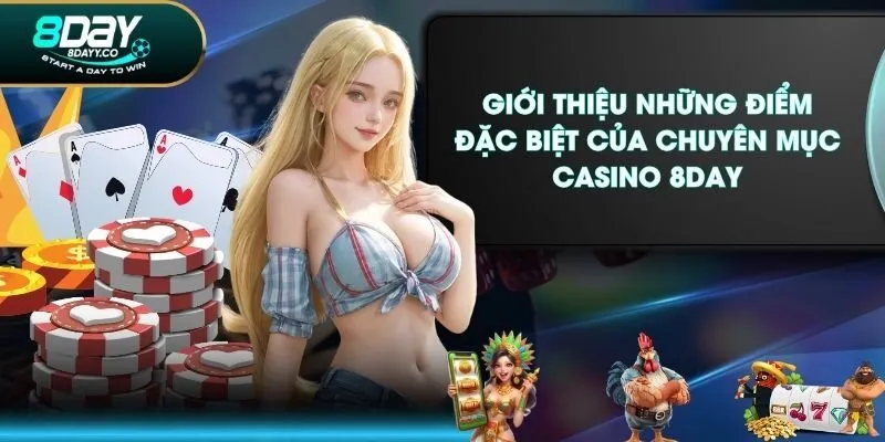 Giới thiệu những điểm đặc biệt của chuyên mục Casino 8DAY