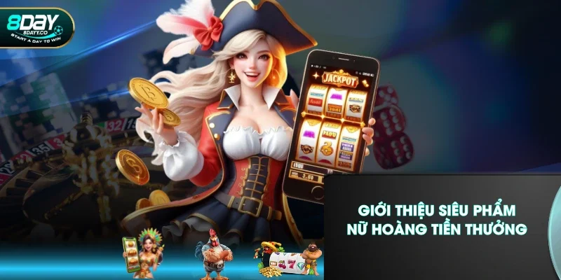 Giới thiệu siêu phẩm Nữ Hoàng Tiền Thưởng