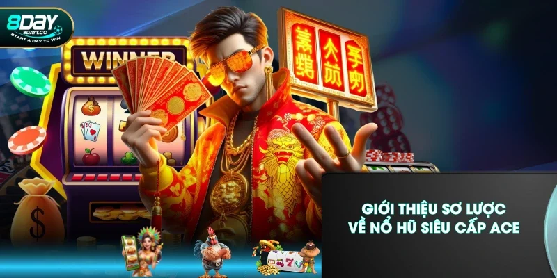 Giới thiệu sơ lược về nổ hũ Siêu Cấp ACE