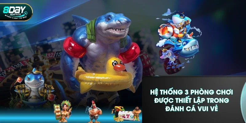 Hệ thống 3 phòng chơi được thiết lập trong Đánh Cá Vui Vẻ