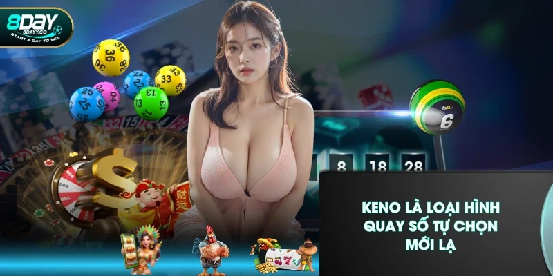 Keno là loại hình quay số tự chọn mới lạ