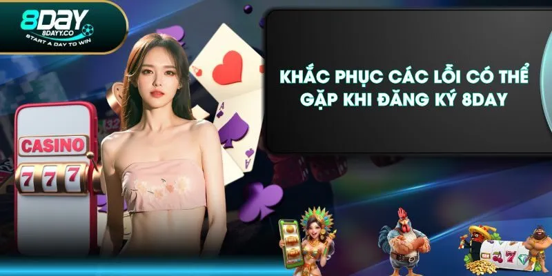 Khắc phục các lỗi có thể gặp khi đăng ký 8DAY