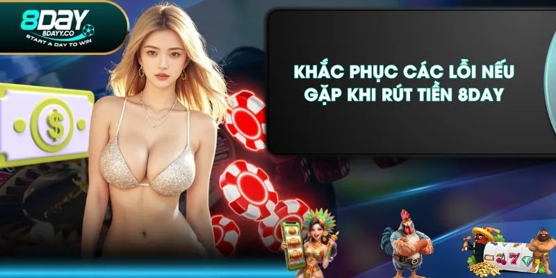 Khắc phục các lỗi nếu gặp khi rút tiền 8DAY