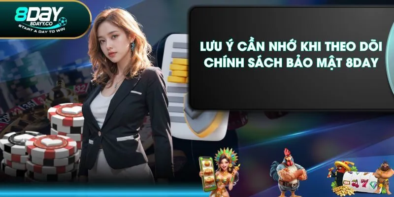Lưu ý cần nhớ khi theo dõi chính sách bảo mật 8DAY