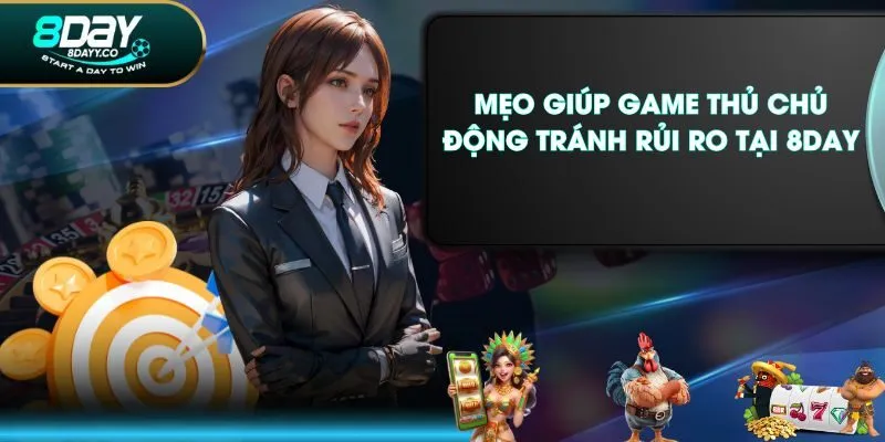Mẹo giúp game thủ chủ động tránh rủi ro tại 8DAY