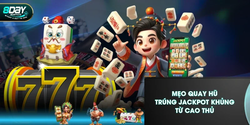 Mẹo quay hũ trúng Jackpot khủng từ cao thủ