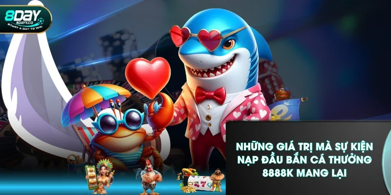 Những giá trị mà sự kiện nạp đầu bắn cá thưởng 8888K mang lại
