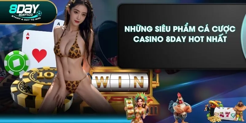 Những siêu phẩm cá cược Casino 8DAY hot nhất