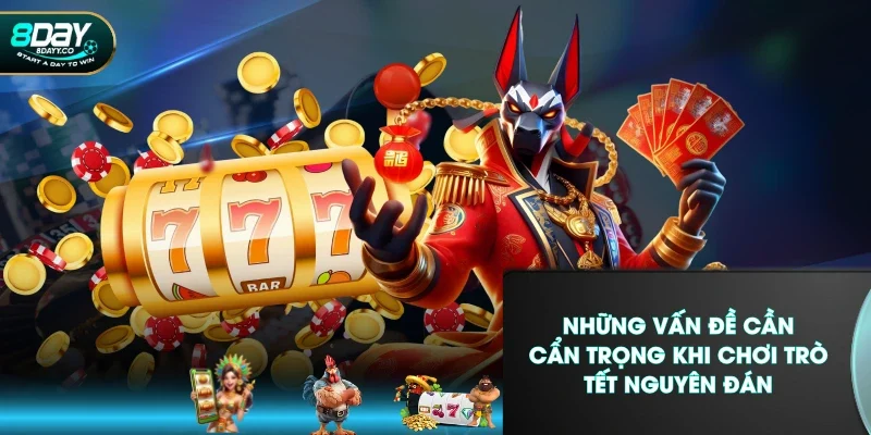 Những vấn đề cần cẩn trọng khi chơi trò Tết Nguyên Đán