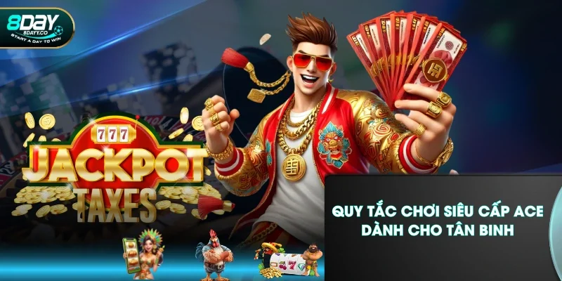Quy tắc chơi Siêu Cấp ACE dành cho tân binh
