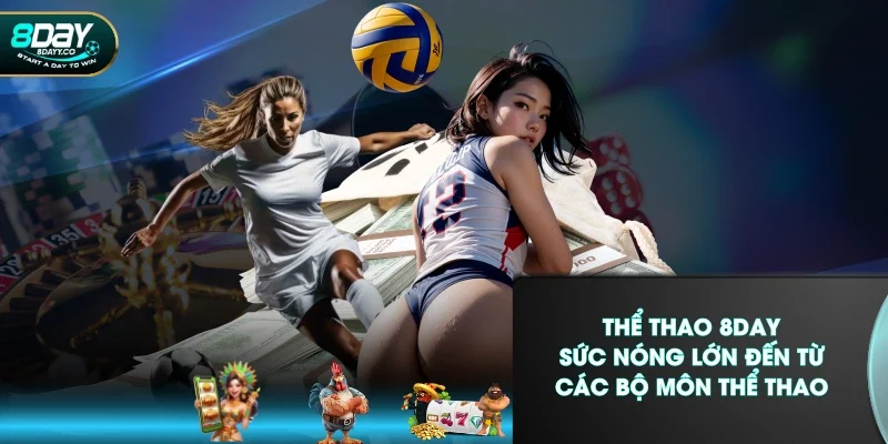 Thể Thao 8DAY - Sức Nóng Lớn Đến Từ Các Bộ Môn Thể Thao