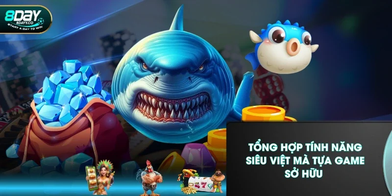 Tổng hợp tính năng siêu việt mà tựa game sở hữu
