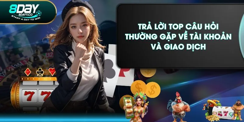 Trả lời top câu hỏi thường gặp về tài khoản và giao dịch