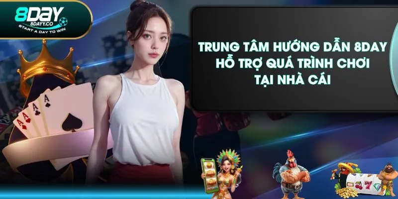 Trung Tâm Hướng Dẫn 8DAY Hỗ Trợ Quá Trình Chơi Tại Nhà Cái