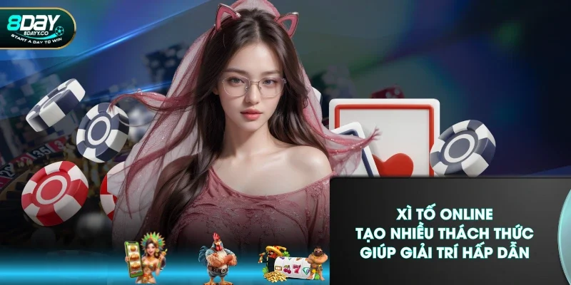 Xì tố online tạo nhiều thách thức, giúp giải trí hấp dẫn