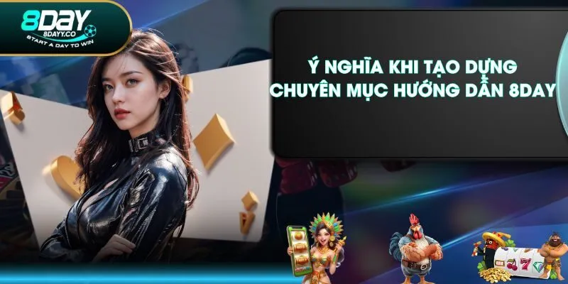 Ý nghĩa khi tạo dựng chuyên mục hướng dẫn 8DAY